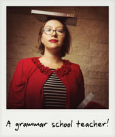 A grammar school teacher!