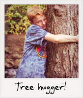 Tree hugger!